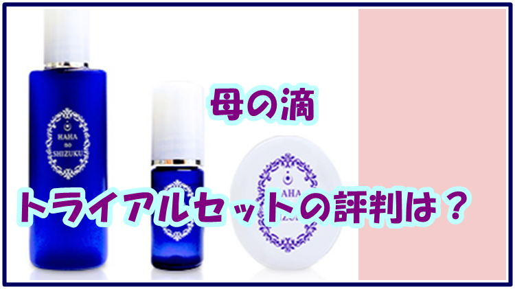 母の滴 トライアルセットの評判は？初回限定の魅力とは