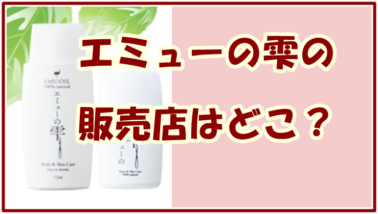 エミューの雫の販売店はどこ？実店舗と通販を調査！