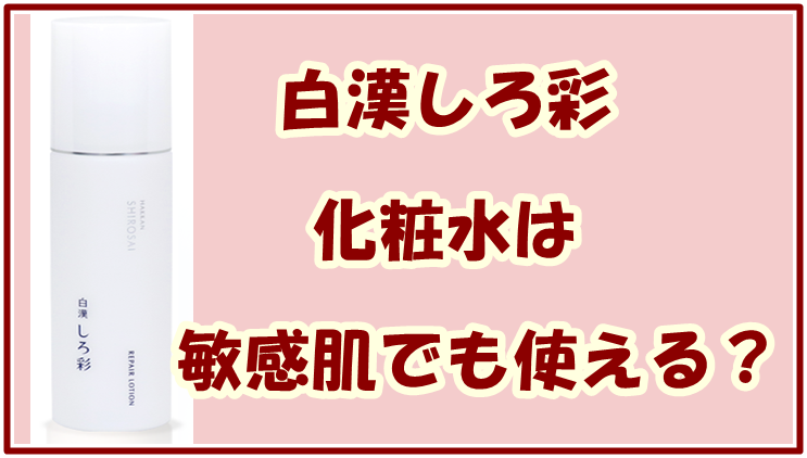 白漢しろ彩 化粧水は敏感肌でも使える？特徴と最安値をチェック